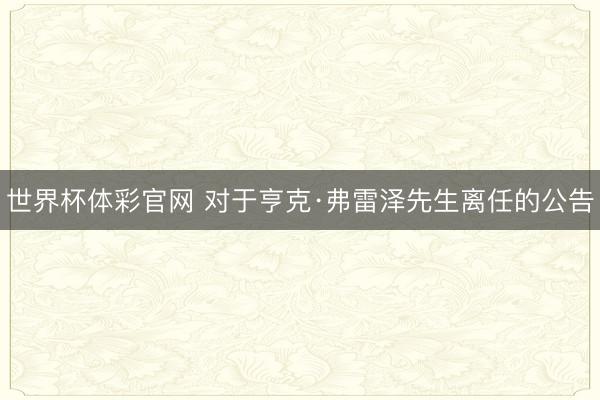 世界杯体彩官网 对于亨克·弗雷泽先生离任的公告